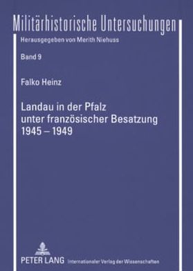 Cover for Falko Heinz · Landau in Der Pfalz Unter Franzoesischer Besatzung 1945-1949 - Militaerhistorische Untersuchungen (Paperback Book) [German edition] (2008)