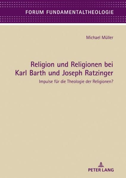 Cover for Michael Muller · Religion Und Religionen Bei Karl Barth Und Joseph Ratzinger: Impulse Fuer Die Theologie Der Religionen? - Forum Fundamentaltheologie (Innbunden bok) (2018)