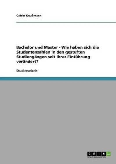 Cover for Catrin Knussmann · Bachelor und Master - Wie haben sich die Studentenzahlen in den gestuften Studiengangen seit ihrer Einfuhrung verandert? (Paperback Book) [German edition] (2007)