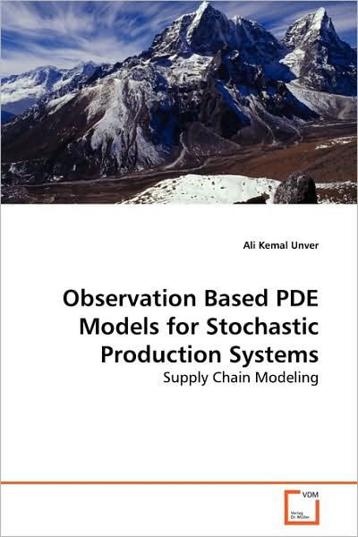 Cover for Ali Kemal Unver · Observation Based Pde Models for Stochastic Production Systems: Supply Chain Modeling (Paperback Book) (2009)