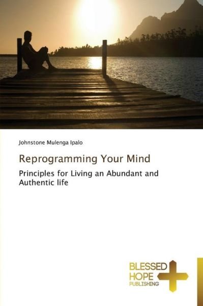 Cover for Johnstone Mulenga Ipalo · Reprogramming Your Mind: Principles for Living an Abundant and Authentic Life (Pocketbok) (2013)