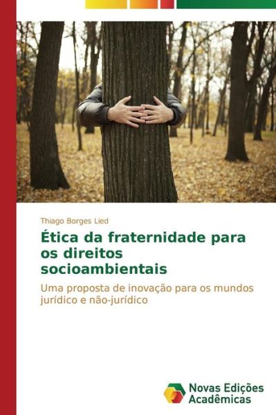 Cover for Thiago Borges Lied · Ética Da Fraternidade Para Os Direitos Socioambientais: Uma Proposta De Inovação Para Os Mundos Jurídico E Não-jurídico (Paperback Bog) [Portuguese edition] (2014)