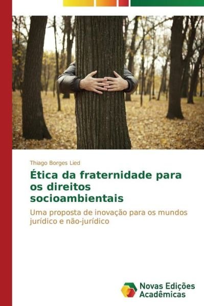 Cover for Thiago Borges Lied · Ética Da Fraternidade Para Os Direitos Socioambientais: Uma Proposta De Inovação Para Os Mundos Jurídico E Não-jurídico (Pocketbok) [Portuguese edition] (2014)