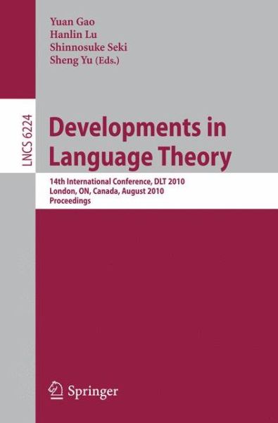 Cover for Yuan Gao · Developments in Language Theory: 14th International Conference, DLT 2010, London, ON, Canada, August 17-20, 2010, Proceedings - Lecture Notes in Computer Science (Paperback Book) (2010)