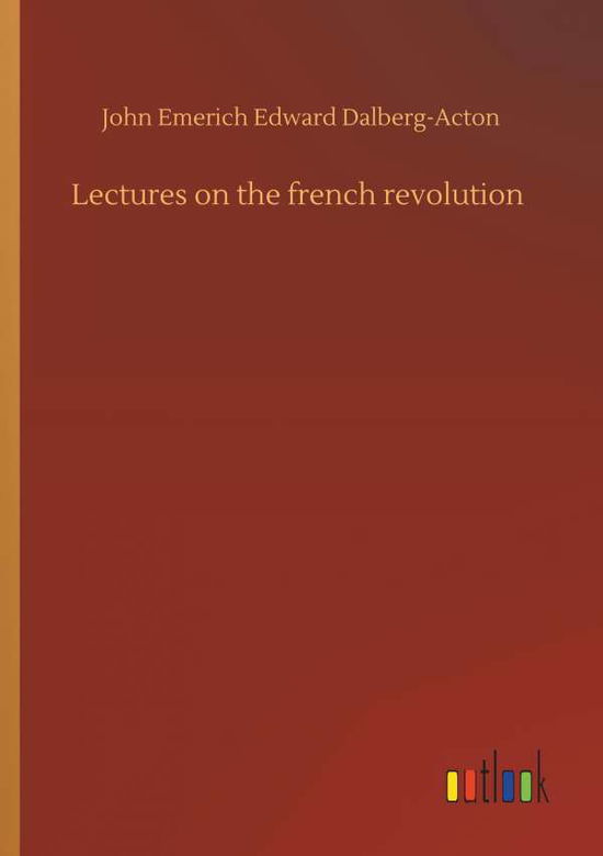 Cover for Dalberg-Acton · Lectures on the french re (Book) (2019)