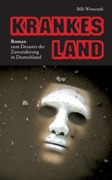 Cover for Billi Wowerath · Krankes Land: Roman zum Desaster der Zuwanderung in Deutschland (Paperback Book) (2018)