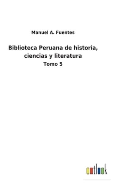 Cover for Manuel A Fuentes · Biblioteca Peruana de historia, ciencias y literatura (Hardcover Book) (2022)