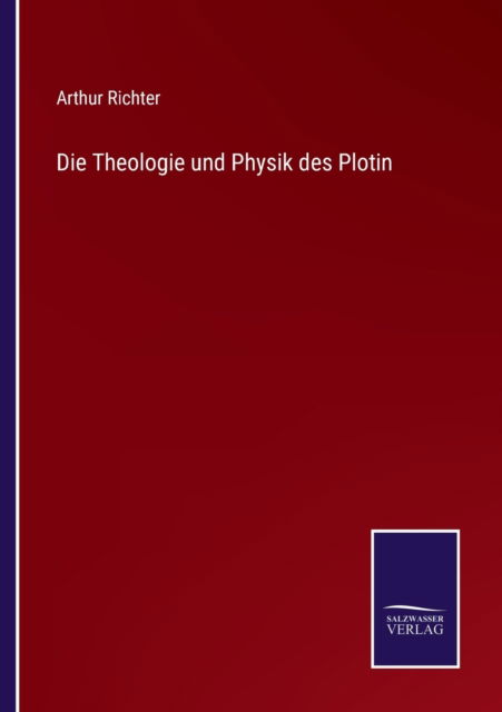 Die Theologie und Physik des Plotin - Arthur Richter - Książki - Salzwasser-Verlag Gmbh - 9783752526547 - 2 listopada 2021