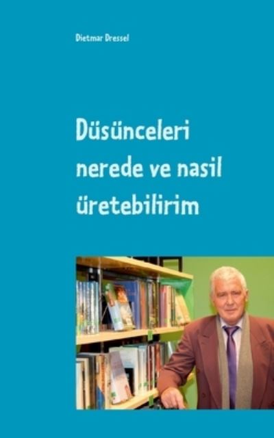 Cover for Dietmar Dressel · Dusunceleri nerede ve nasil uretebilirim: Turkce ve Almanca iki dilli (Paperback Book) (2021)