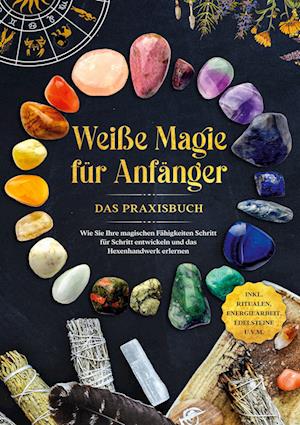 Cover for Aja Devi · Weiße Magie für Anfänger - Das Praxisbuch: Wie Sie Ihre magischen Fähigkeiten Schritt für Schritt entwickeln und das Hexenhandwerk erlernen - inkl. Ritualen, Energiearbeit, Edelsteine u.v.m. (Book) (2022)