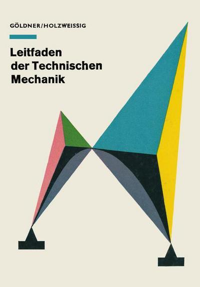 Cover for Hans Goeldner Franz Holzweissig · Leitfaden Der Technischen Mechanik: Statik - Festigkeitslehre - Kinematik - Dynamik (Paperback Book) [5th 5. Aufl. 1976. Softcover Reprint of the Origin edition] (1976)