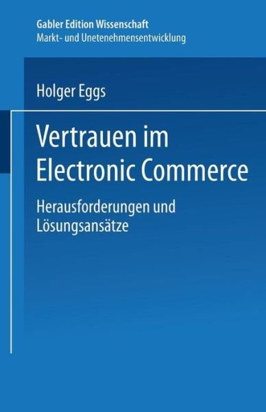 Cover for Holger Eggs · Vertrauen Im Electronic Commerce: Herausforderungen Und Loesungsansatze - Markt- Und Unternehmensentwicklung Markets and Organisations (Paperback Bog) [2001 edition] (2001)