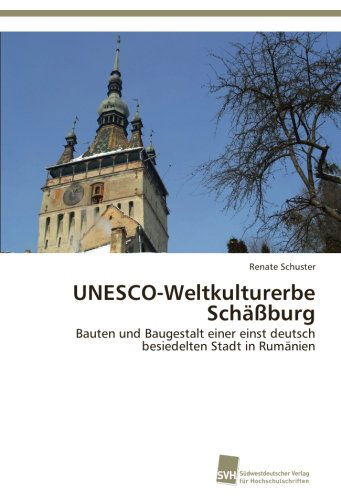 Cover for Renate Schuster · Unesco-weltkulturerbe Schäßburg: Bauten Und Baugestalt Einer Einst Deutsch Besiedelten Stadt in Rumänien (Paperback Book) [German edition] (2014)