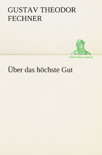 Über Das Höchste Gut (Tredition Classics) (German Edition) - Gustav Theodor Fechner - Kirjat - tredition - 9783842489547 - lauantai 5. toukokuuta 2012