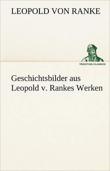 Cover for Leopold Von Ranke · Geschichtsbilder Aus Leopold V. Rankes Werken (Tredition Classics) (German Edition) (Paperback Bog) [German edition] (2012)