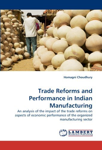 Cover for Homagni Choudhury · Trade Reforms and Performance in Indian Manufacturing: an Analysis of the Impact of the Trade Reforms on Aspects of Economic Performance of the Organized Manufacturing Sector (Pocketbok) (2010)