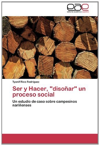 Cover for Tyanif Rico Rodríguez · Ser Y Hacer, &quot;Disoñar&quot; Un Proceso Social: Un Estudio De Caso Sobre Campesinos Nariñenses (Paperback Book) [Spanish edition] (2013)