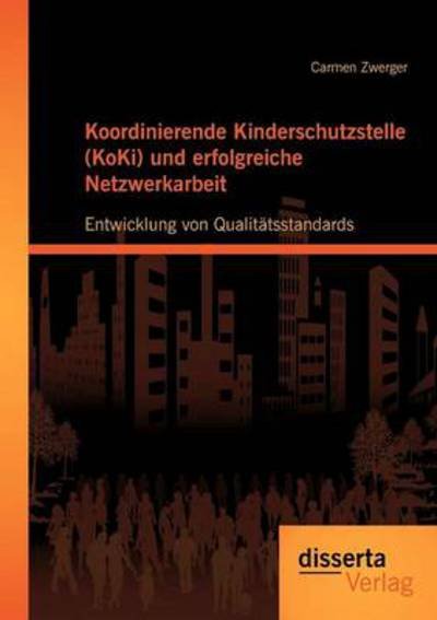 Cover for Carmen Zwerger · Koordinierende Kinderschutzstelle (Koki) Und Erfolgreiche Netzwerkarbeit: Entwicklung Von Qualitätsstandards (Paperback Book) [German edition] (2012)