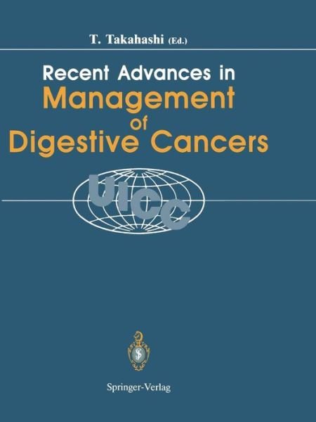 Toshio Takahashi · Recent Advances in Management of Digestive Cancers: Proceedings of UICC Kyoto International Symposium on Recent Advances in Management of Digestive Cancers, March 31-April 2, 1993 (Paperback Book) [Softcover reprint of the original 1st ed. 1993 edition] (2011)