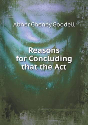 Cover for Abner Cheney Goodell · Reasons for Concluding That the Act (Paperback Book) (2013)