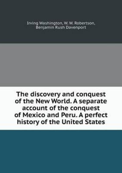 Cover for Irving Washington · The Discovery and Conquest of the New World. a Separate Account of the Conquest of Mexico and Peru. a Perfect History of the United States (Paperback Book) (2015)