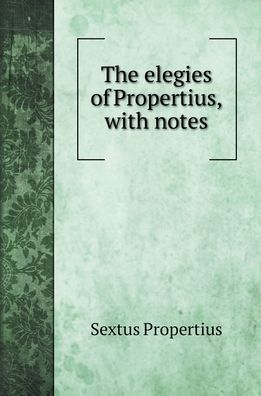 Cover for Sextus Propertius · The elegies of Propertius, with notes (Hardcover Book) (2022)