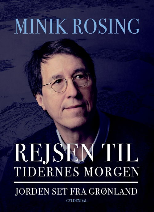 Cover for Minik Rosing · Rejsen til tidernes morgen (Indbundet Bog) [1. udgave] (2018)