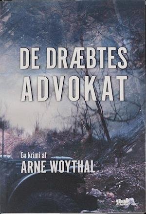 Cover for Arne Woythal · De dræbtes advokat (Sewn Spine Book) [1st edition] (2017)