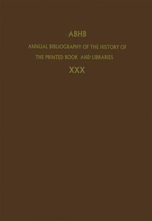 Cover for Dept of Special Collections of the Koninklijke Bibliotheek · Annual Bibliography of the History of the Printed Book and Libraries: Volume 30: Publications of 1999 and additions from the preceding years - Annual Bibliography of the History of the Printed Book and Libraries (Taschenbuch) [Softcover reprint of hardcover 1st ed. 2004 edition] (2010)