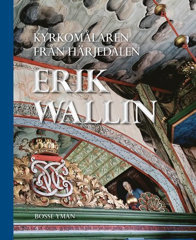 Kyrkomålaren från Härjedalen : Erik Wallin - Bosse Yman - Muu - Heria förlag - 9789198386547 - keskiviikko 1. maaliskuuta 2023
