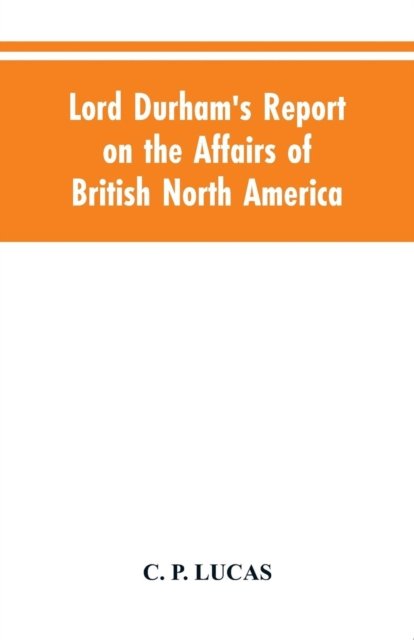 Cover for C P Lucas · Lord Durham's Report on the Affairs of British North America (Paperback Book) (2019)