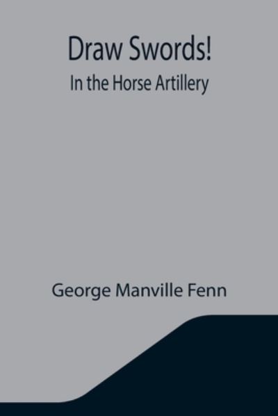 Cover for George Manville Fenn · Draw Swords! In the Horse Artillery (Taschenbuch) (2021)