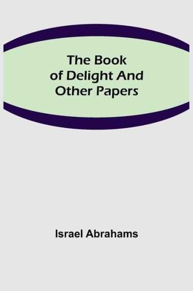 The Book of Delight and Other Papers - Israel Abrahams - Böcker - Alpha Edition - 9789355390547 - 22 november 2021