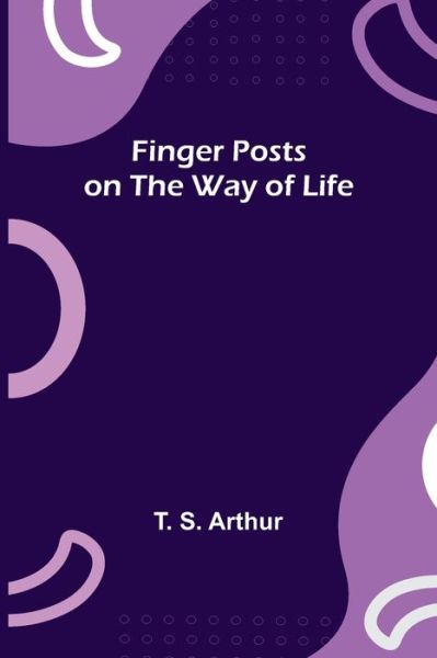 Cover for T. S. Arthur · Finger Posts on the Way of Life (Pocketbok) (2021)