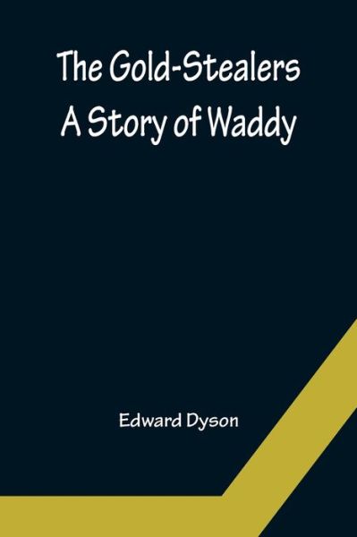 The Gold-Stealers; A Story of Waddy - Edward Dyson - Książki - Alpha Edition - 9789356153547 - 11 kwietnia 2022