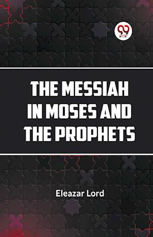Cover for Eleazar Lord · The Messiah in Moses and the Prophets (Paperback Book) (2023)