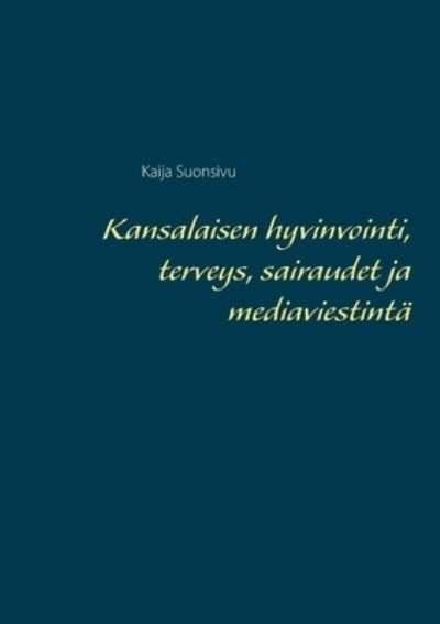 Cover for Kaija Suonsivu · Kansalaisen hyvinvointi, terveys, sairaudet ja mediaviestinta (Paperback Book) (2021)