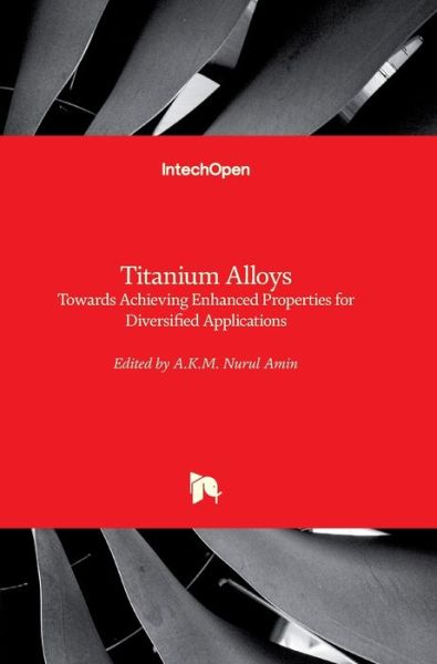 Cover for A K M Nurul Amin · Titanium Alloys: Towards Achieving Enhanced Properties for Diversified Applications (Hardcover Book) (2012)