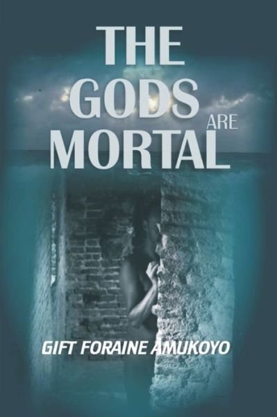 Cover for Gift Foraine Amukoyo · The Gods Are Mortal (Taschenbuch) (2018)
