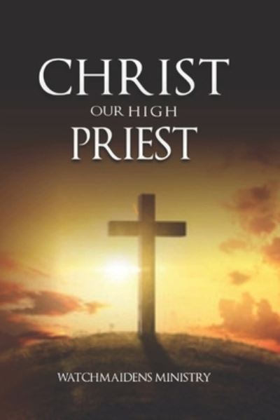 Cover for Watchmaidens Ministry · Christ Our High Priest (Paperback Book) (2021)