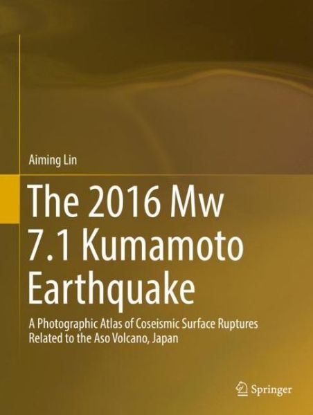 The 2016 Mw 7 1 Kumamoto Earthquake - Lin - Livres - Springer Verlag, Singapore - 9789811058547 - 15 décembre 2017