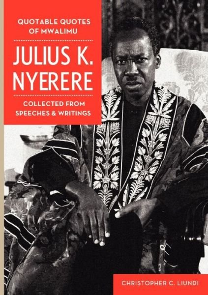 Cover for Christopher C Liundi · Quotable Quotes Of Mwalimu Julius K Nyerere. Collected from Speeches and Writings (Paperback Book) (2012)