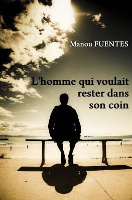 Cover for Manou Fuentes · L'homme Qui Voulait Rester Dans Son Coin (Paperback Book) [French edition] (2013)