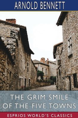 Cover for Arnold Bennett · The Grim Smile of the Five Towns (Esprios Classics) (Paperback Book) (2024)