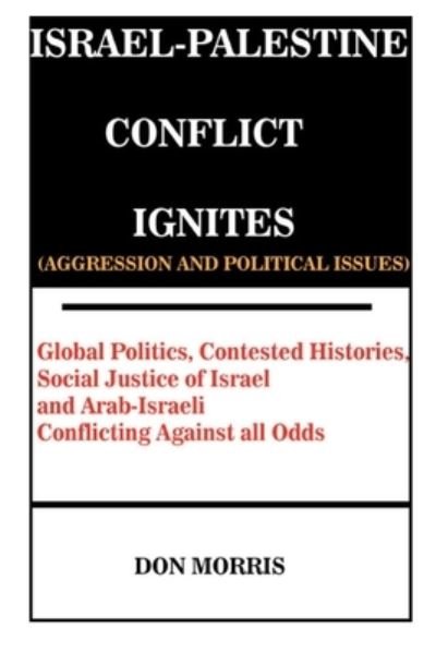 Cover for Don Morris · Israel-Palestine Conflict Ignites (Aggression and Political Issues): Global Politics, Contested Histories, Social Justice of Israel and Arab-Israeli Conflicting Against all Odds (Paperback Bog) (2021)