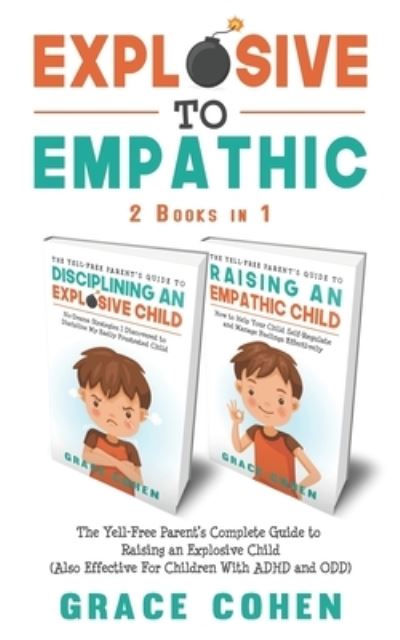 Cover for Grace Cohen · Explosive to Empathic - 2 Books in 1: The Yell-Free Parent's Complete Guide to Raising an Explosive Child (Also Effective For Children With ADHD and ODD) (Pocketbok) (2021)