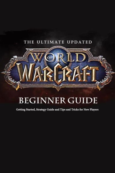 The Ultimate Updated World of Warcraft Beginner Guide - Jamila Branch - Bücher - Independently Published - 9798565711547 - 16. November 2020