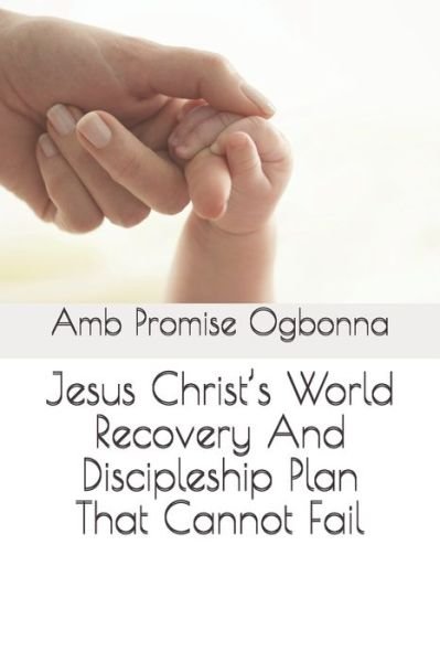 Cover for Amb Promise Ogbonna · Jesus Christ's World Recovery And Discipleship Plan That Cannot Fail (Taschenbuch) (2020)