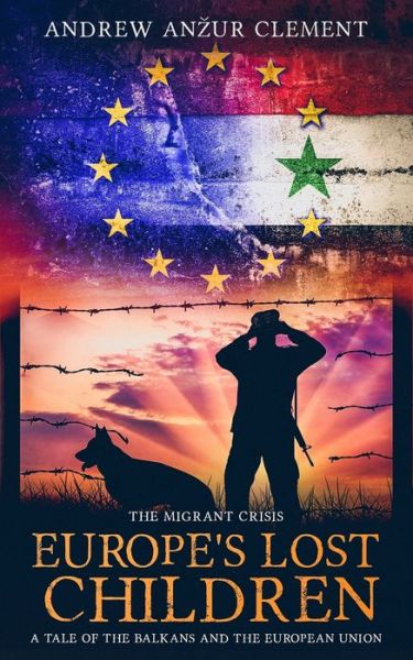 Cover for Andrew Anzur Clement · The Migrant Crisis. Europe's Lost Children: A Tale of the Balkans and the European Union. - Europe's Lost Children (Paperback Book) (2020)