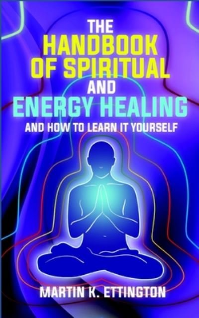 Cover for Martin K Ettington · The Handbook of Spiritual and Energy Healing: And How to Learn it Yourself - The Personal Enlightenment (Paperback Book) (2020)